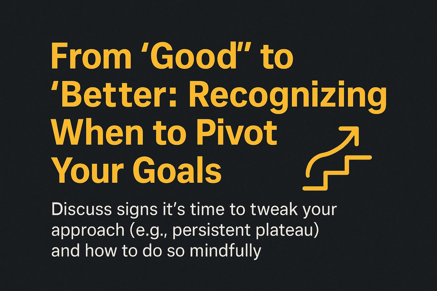 From “Good” to “Better”: Recognizing When to Pivot Your Goals